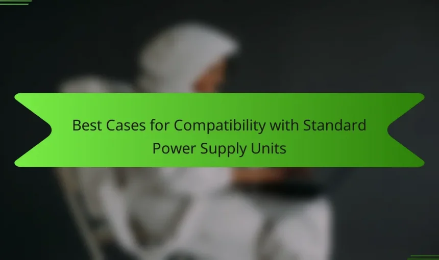 Best Cases for Compatibility with Standard Power Supply Units