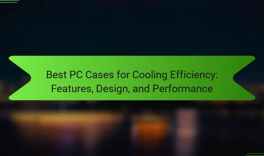 Best PC Cases for Cooling Efficiency: Features, Design, and Performance