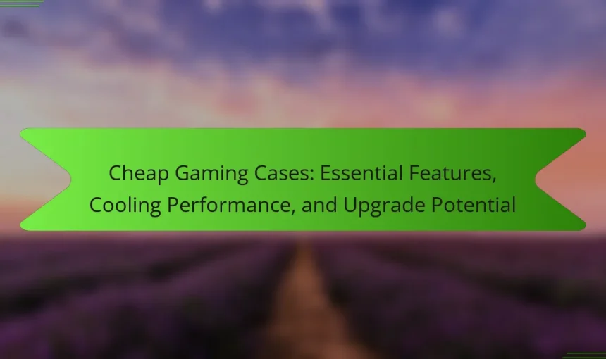 Cheap Gaming Cases: Essential Features, Cooling Performance, and Upgrade Potential