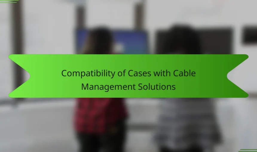 Compatibility of Cases with Cable Management Solutions