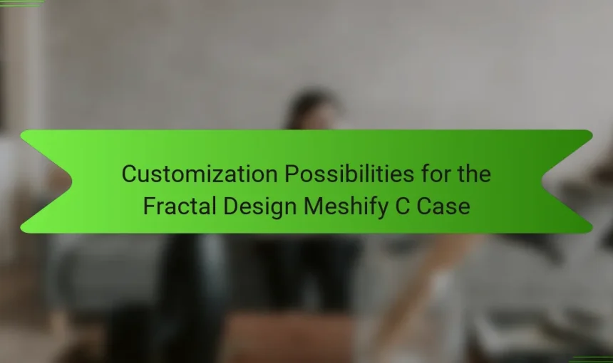 Customization Possibilities for the Fractal Design Meshify C Case