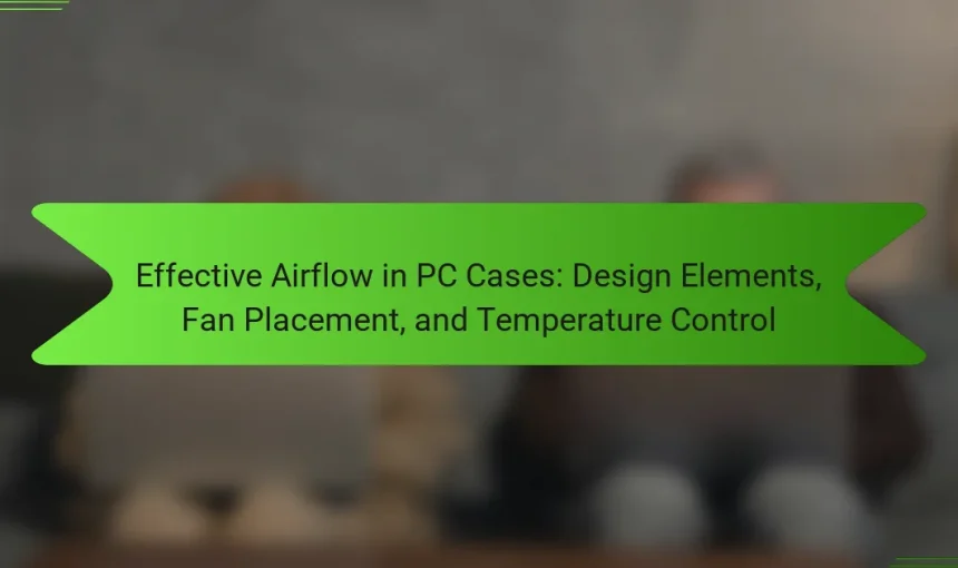 Effective Airflow in PC Cases: Design Elements, Fan Placement, and Temperature Control