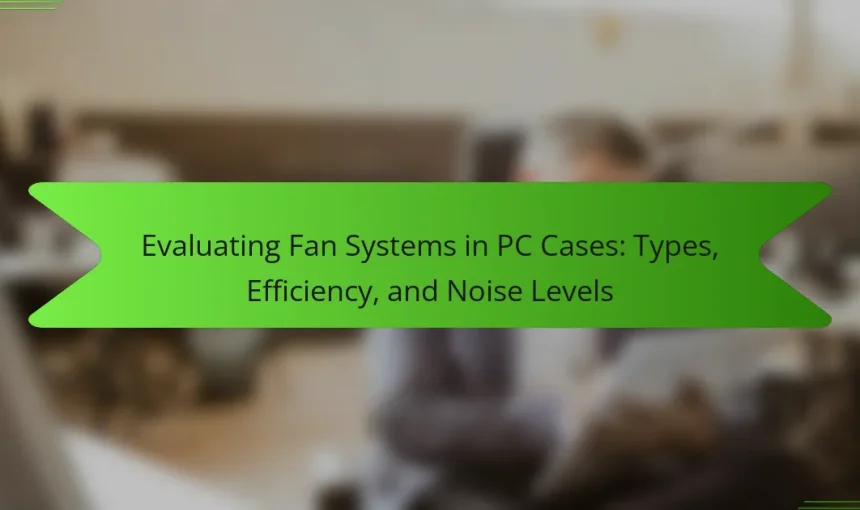 Evaluating Fan Systems in PC Cases: Types, Efficiency, and Noise Levels
