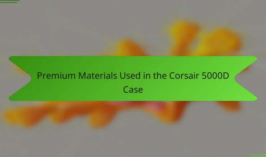 Premium Materials Used in the Corsair 5000D Case