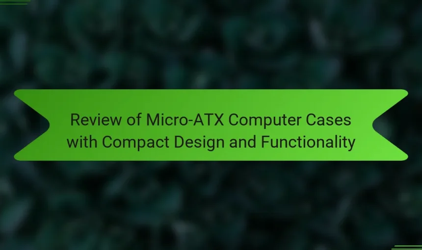Review of Micro-ATX Computer Cases with Compact Design and Functionality