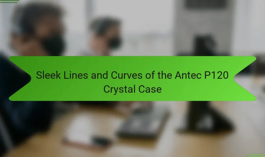 Sleek Lines and Curves of the Antec P120 Crystal Case