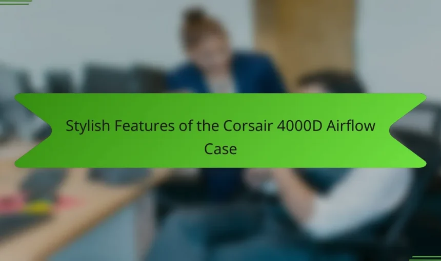 Stylish Features of the Corsair 4000D Airflow Case