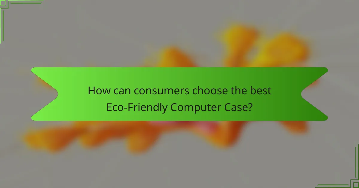 How can consumers choose the best Eco-Friendly Computer Case?