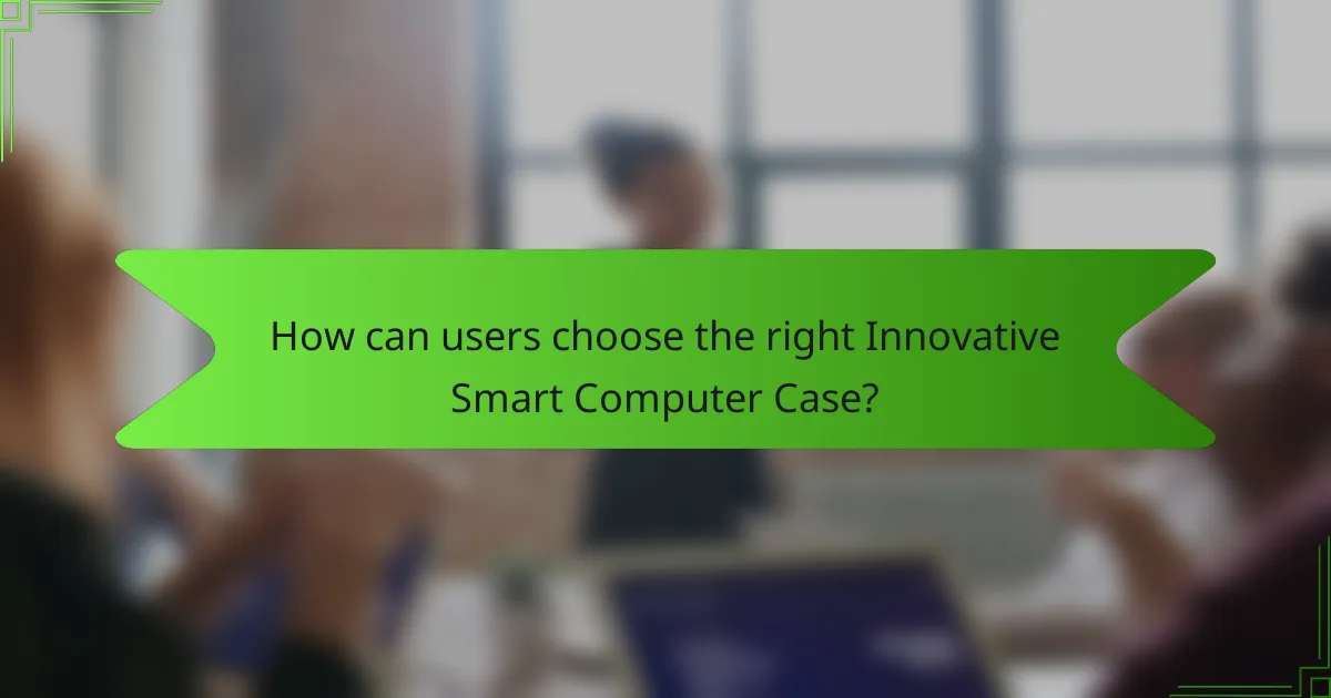 How can users choose the right Innovative Smart Computer Case?