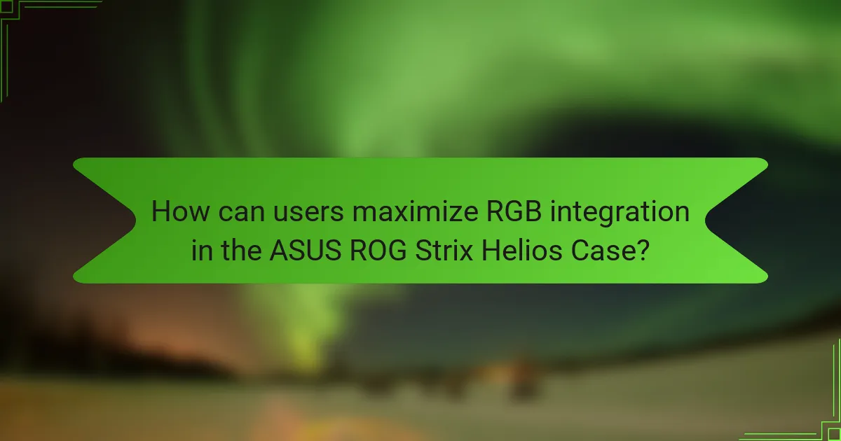 How can users maximize RGB integration in the ASUS ROG Strix Helios Case?