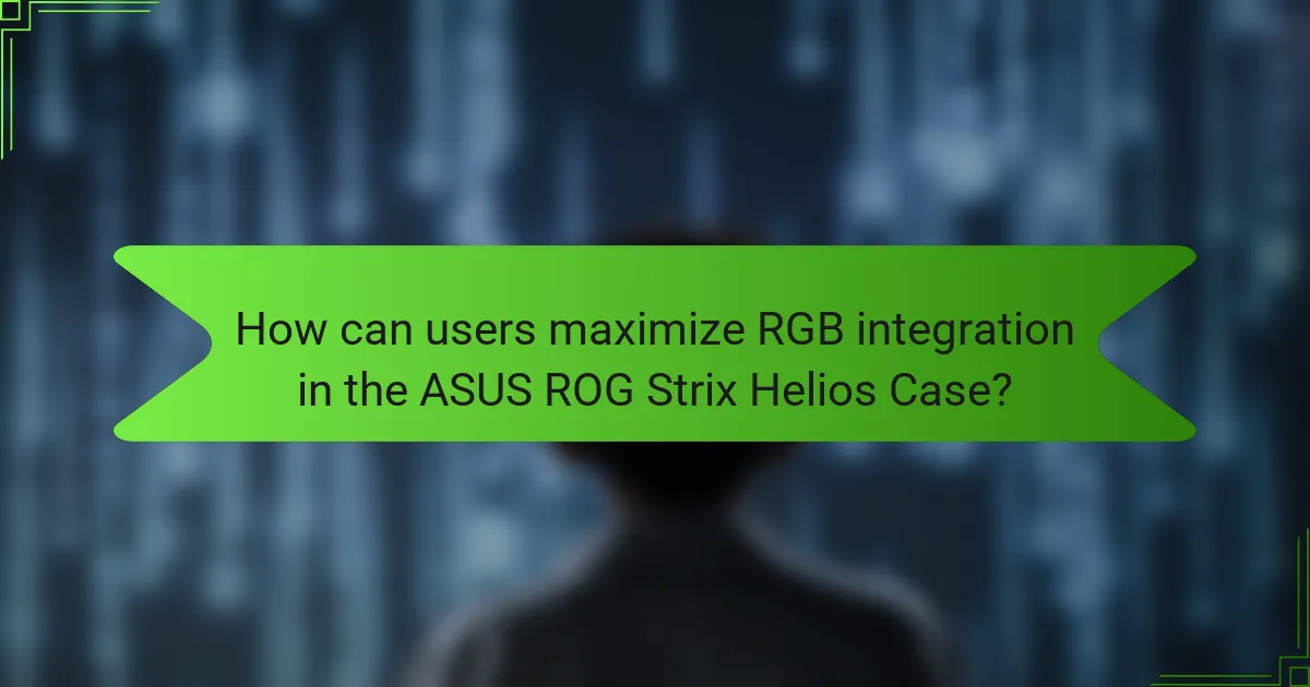 How can users maximize RGB integration in the ASUS ROG Strix Helios Case?