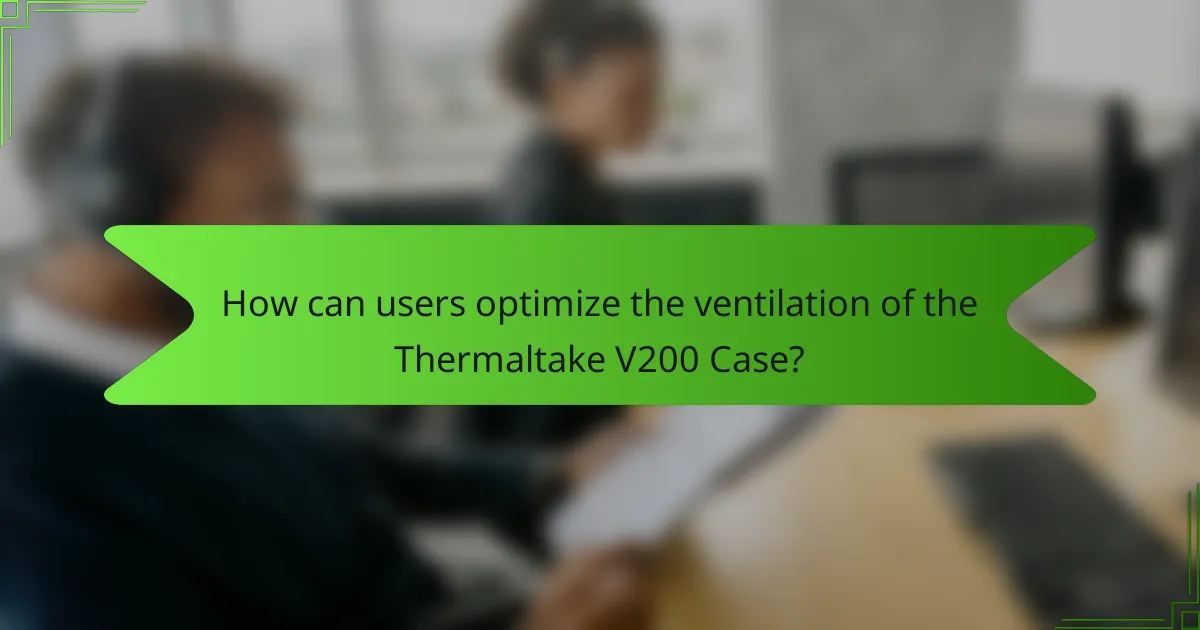 How can users optimize the ventilation of the Thermaltake V200 Case?