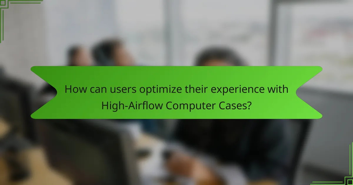 How can users optimize their experience with High-Airflow Computer Cases?