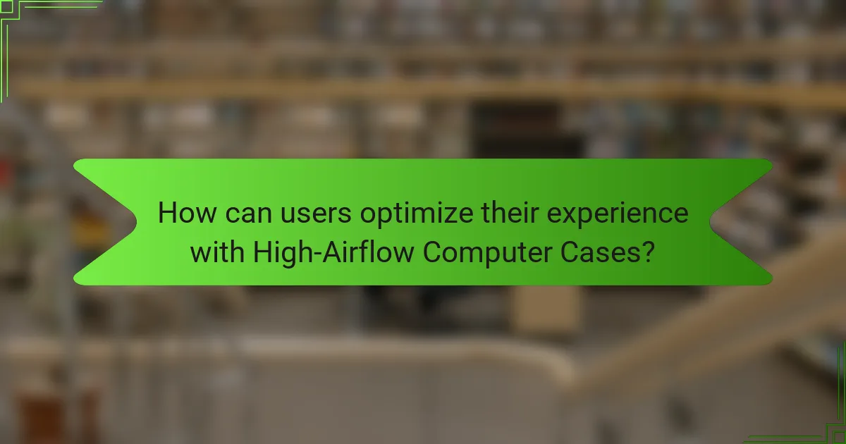 How can users optimize their experience with High-Airflow Computer Cases?