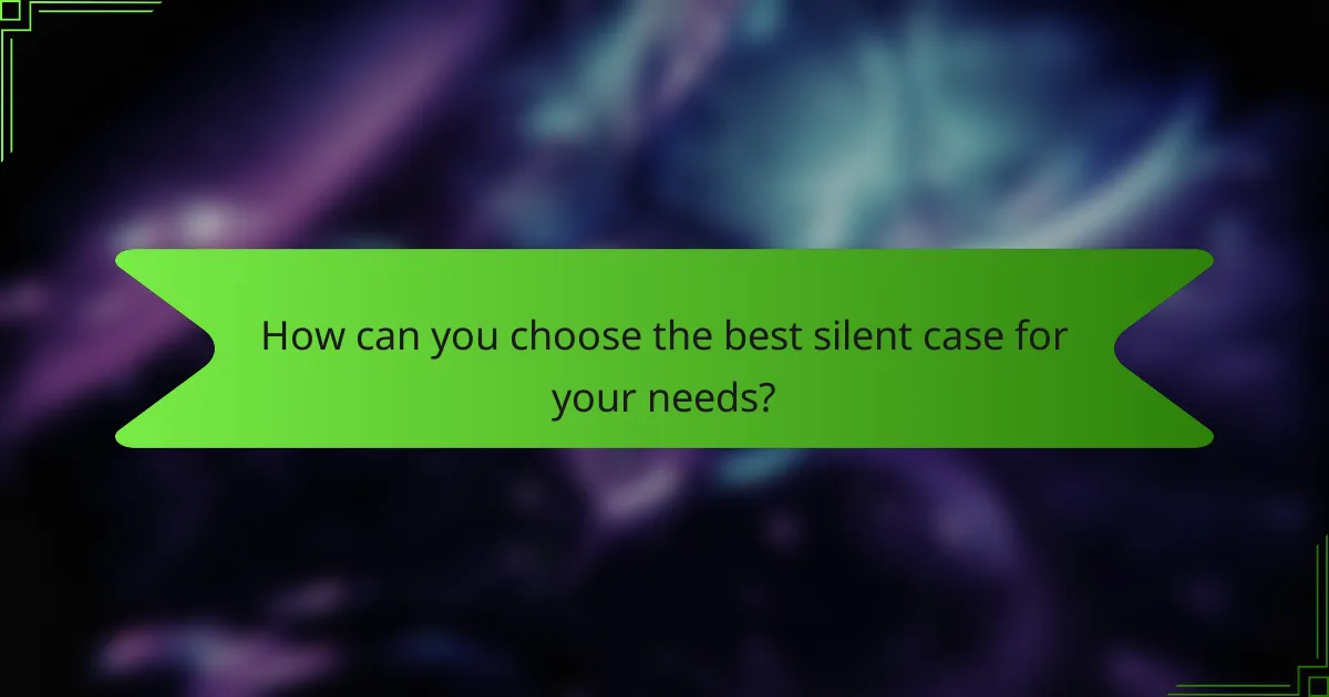 How can you choose the best silent case for your needs?