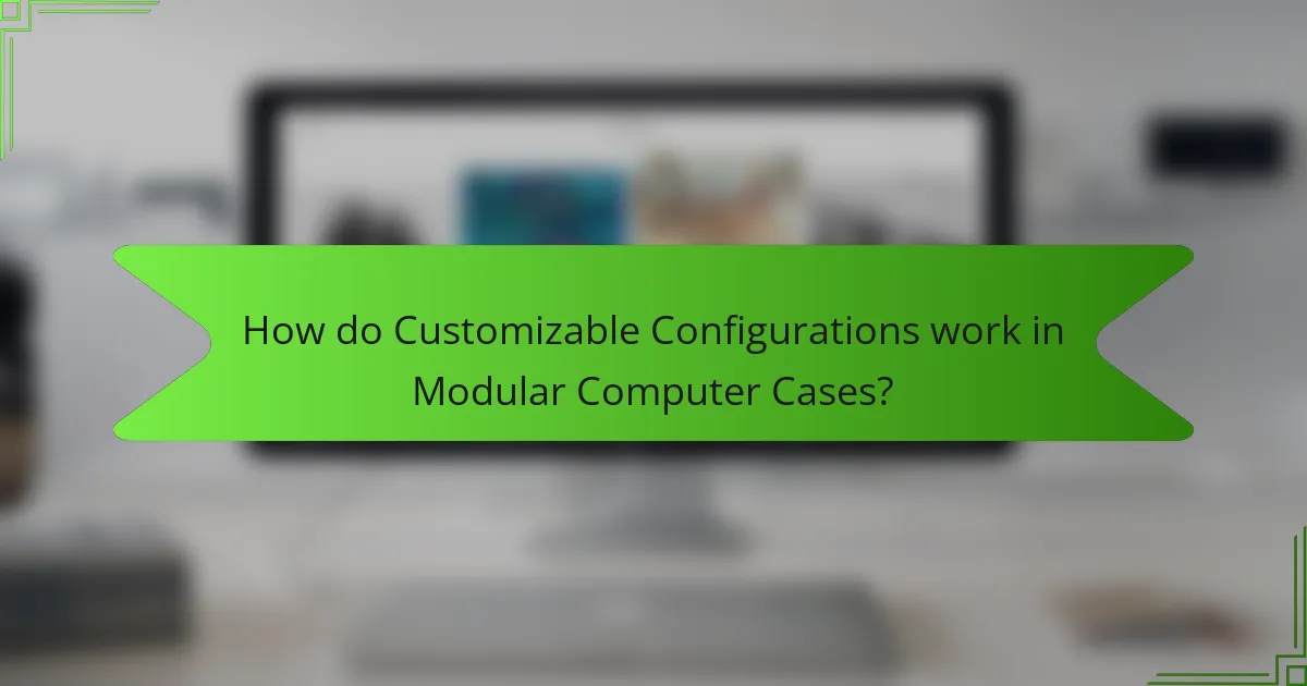 How do Customizable Configurations work in Modular Computer Cases?