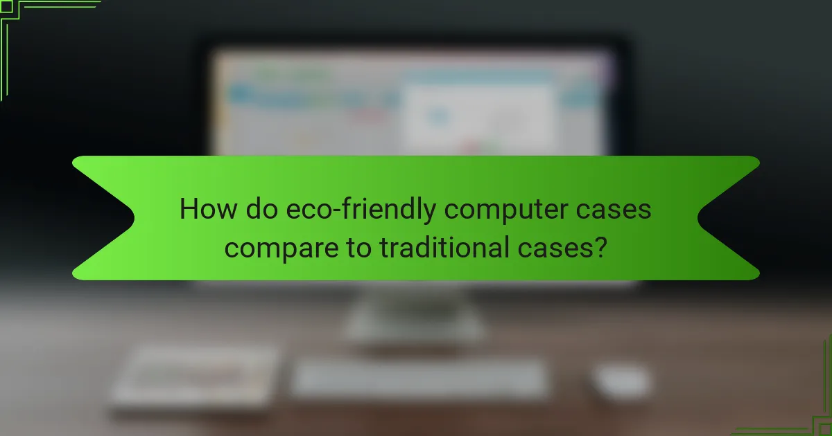 How do eco-friendly computer cases compare to traditional cases?