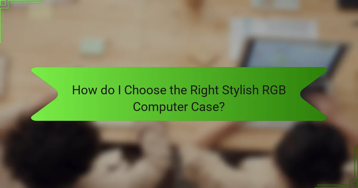 How do I Choose the Right Stylish RGB Computer Case?