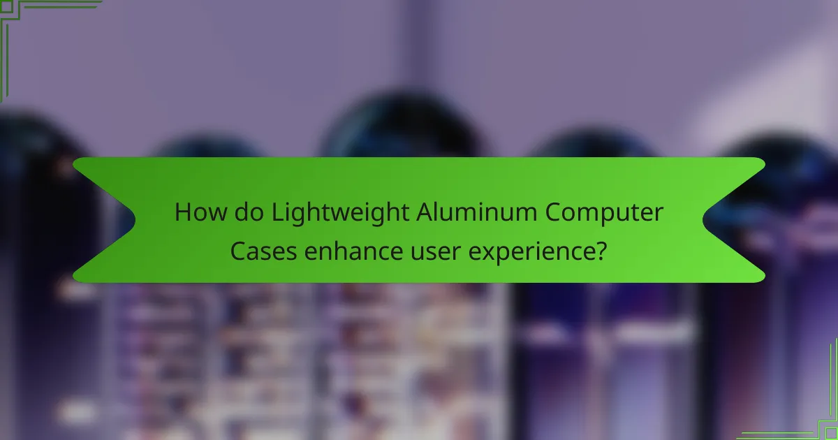 How do Lightweight Aluminum Computer Cases enhance user experience?