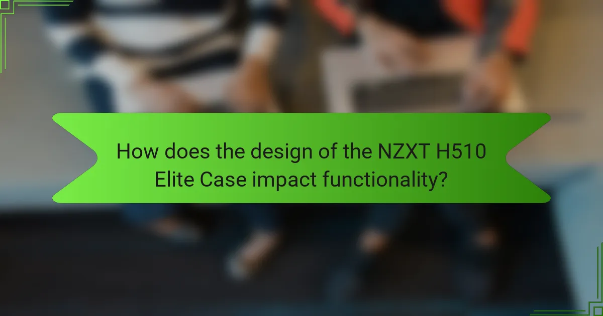 How does the design of the NZXT H510 Elite Case impact functionality?