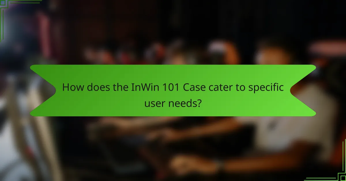How does the InWin 101 Case cater to specific user needs?