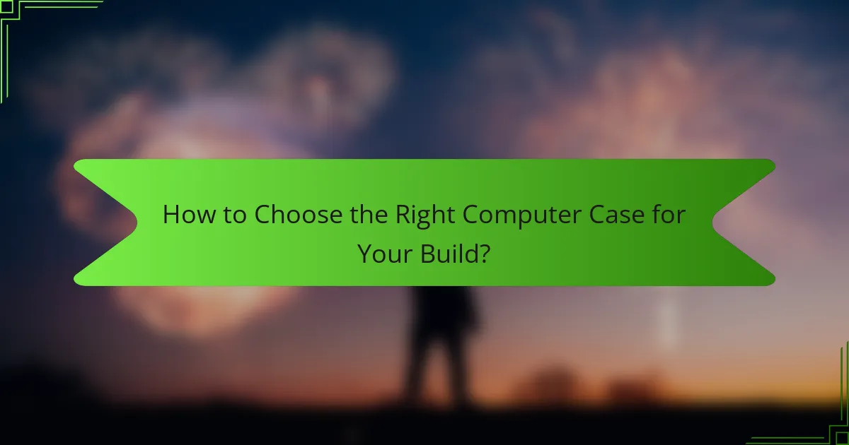 How to Choose the Right Computer Case for Your Build?