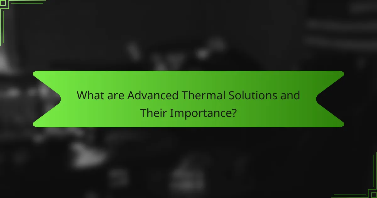What are Advanced Thermal Solutions and Their Importance?