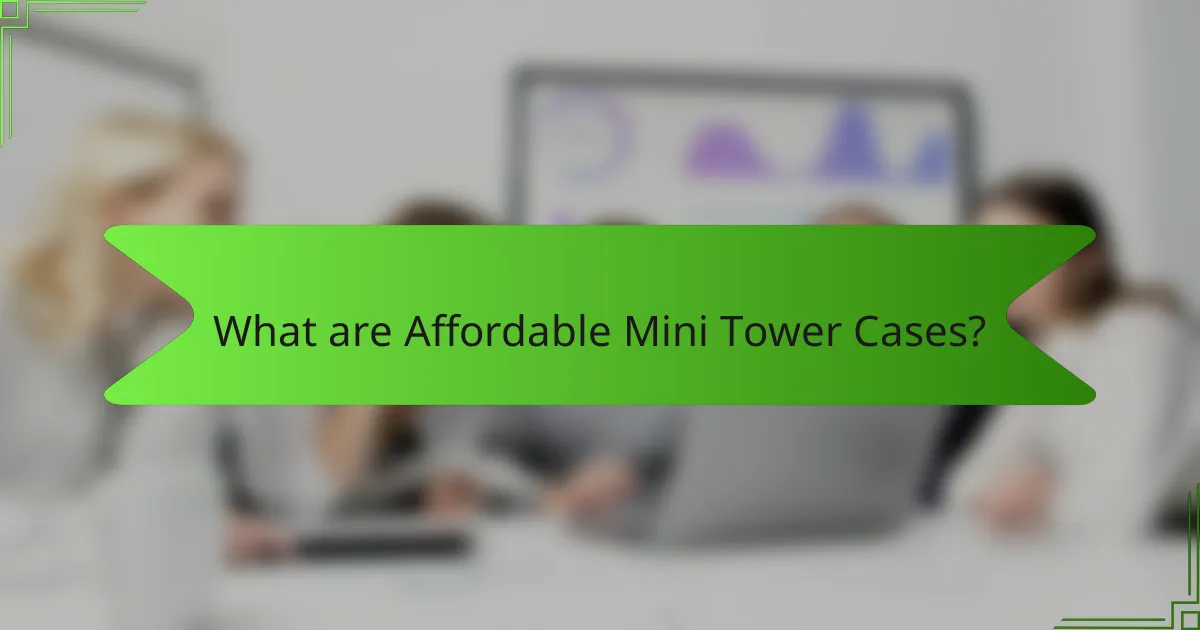 What are Affordable Mini Tower Cases?
