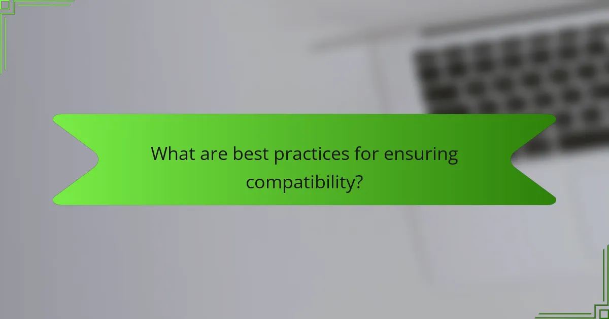 What are best practices for ensuring compatibility?