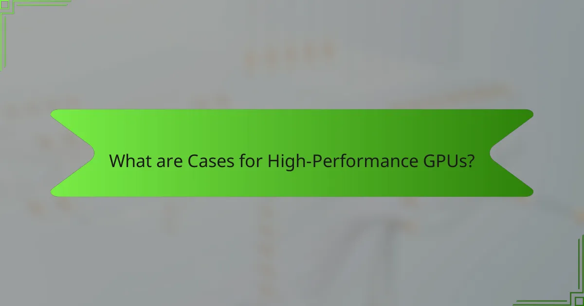 What are Cases for High-Performance GPUs?