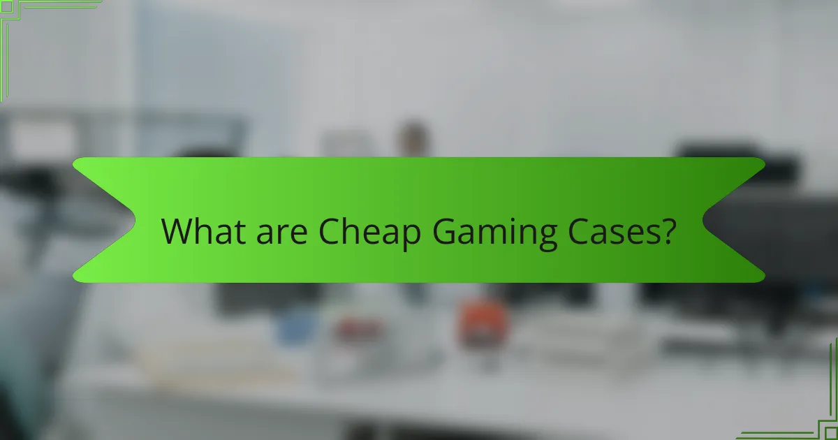 What are Cheap Gaming Cases?