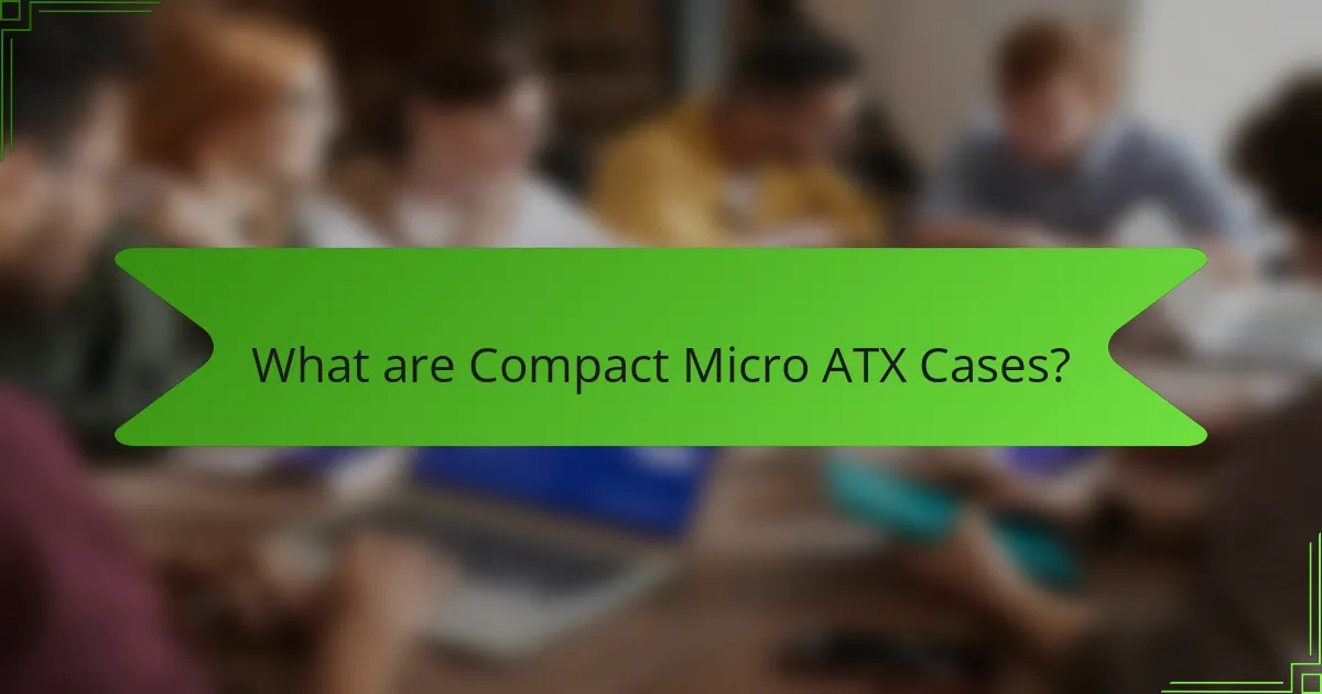 What are Compact Micro ATX Cases?