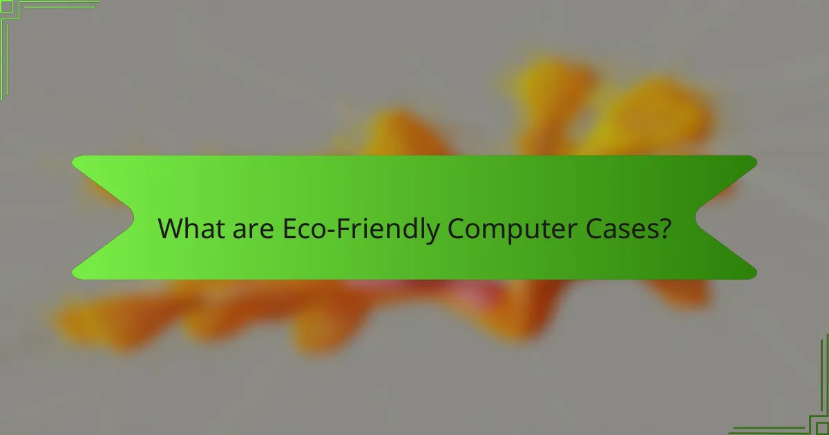 What are Eco-Friendly Computer Cases?