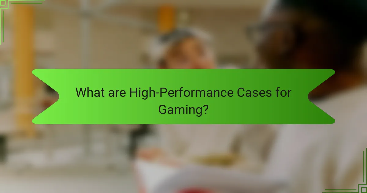 What are High-Performance Cases for Gaming?