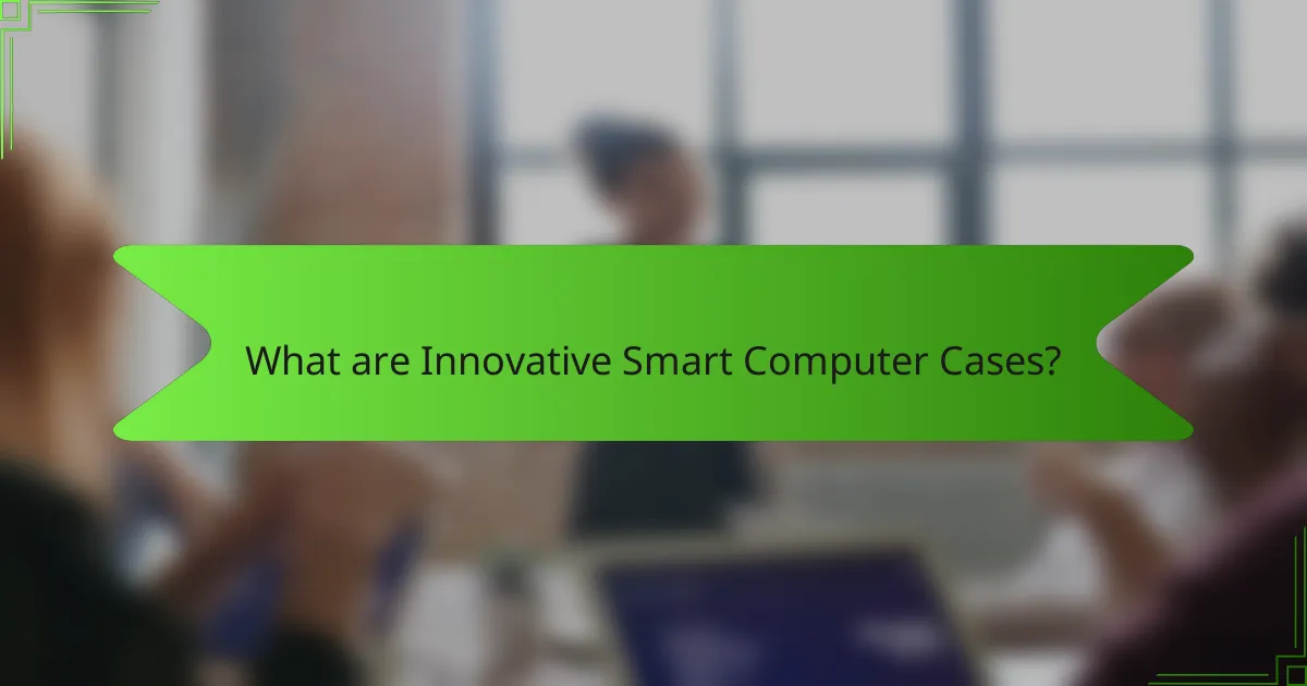 What are Innovative Smart Computer Cases?