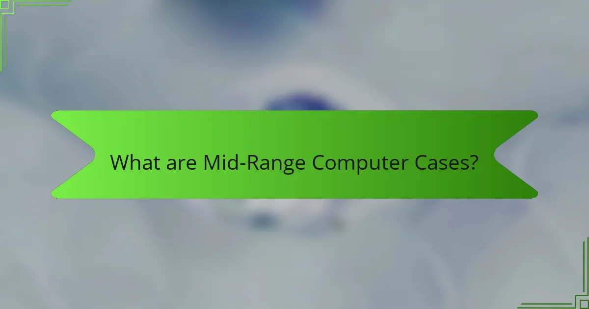 What are Mid-Range Computer Cases?