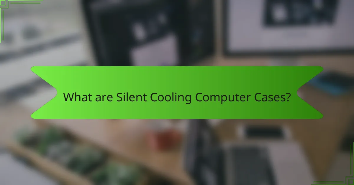 What are Silent Cooling Computer Cases?