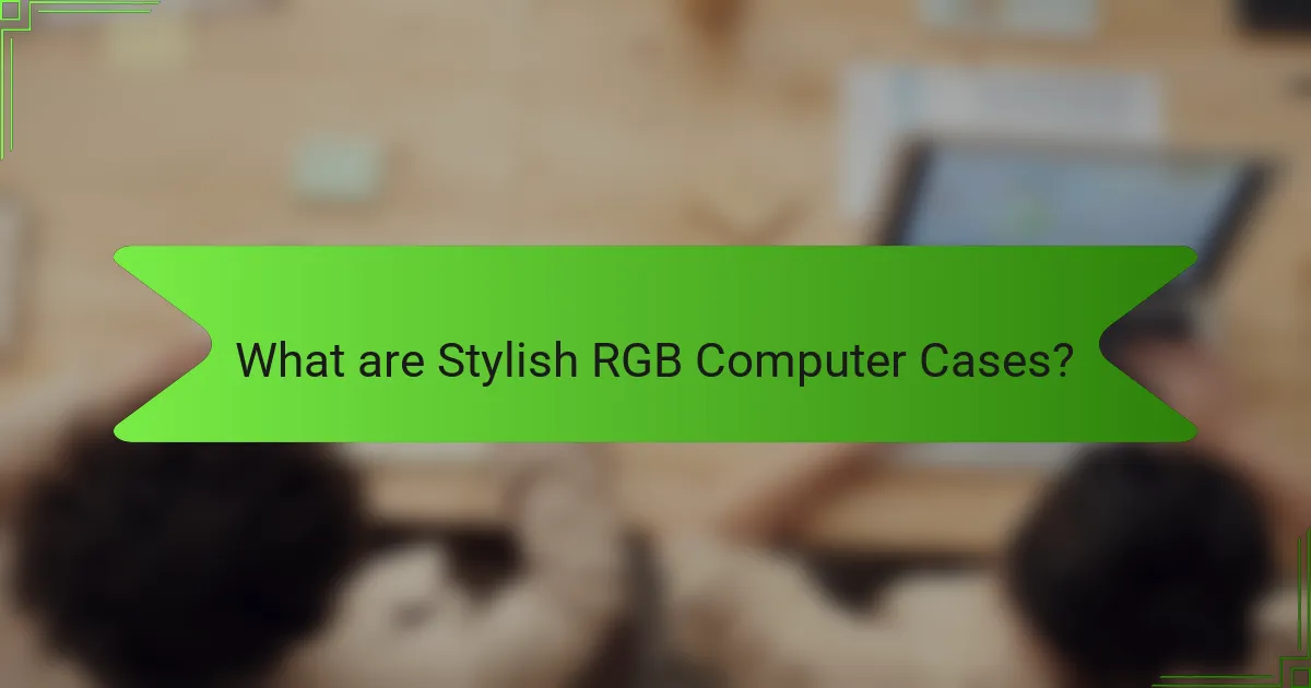What are Stylish RGB Computer Cases?