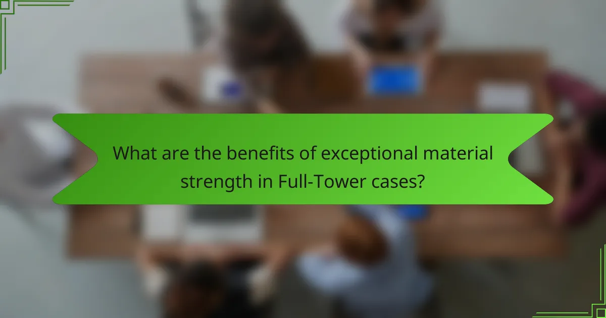 What are the benefits of exceptional material strength in Full-Tower cases?