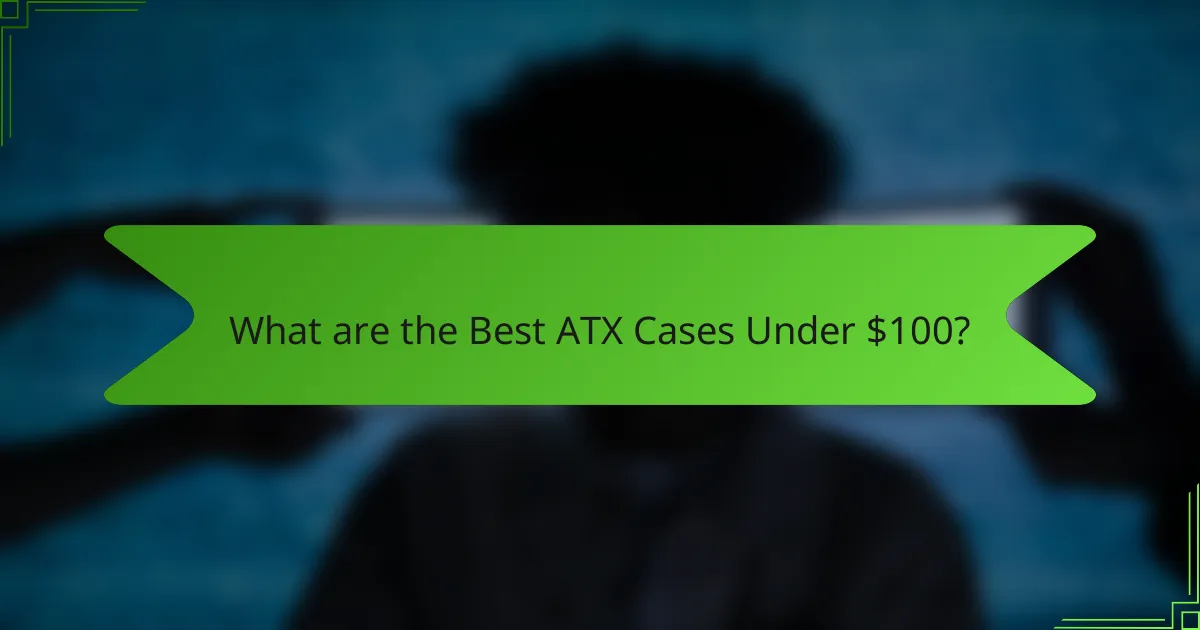 What are the Best ATX Cases Under $100?