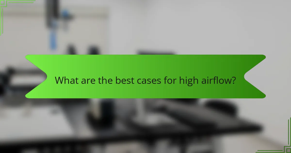What are the best cases for high airflow?