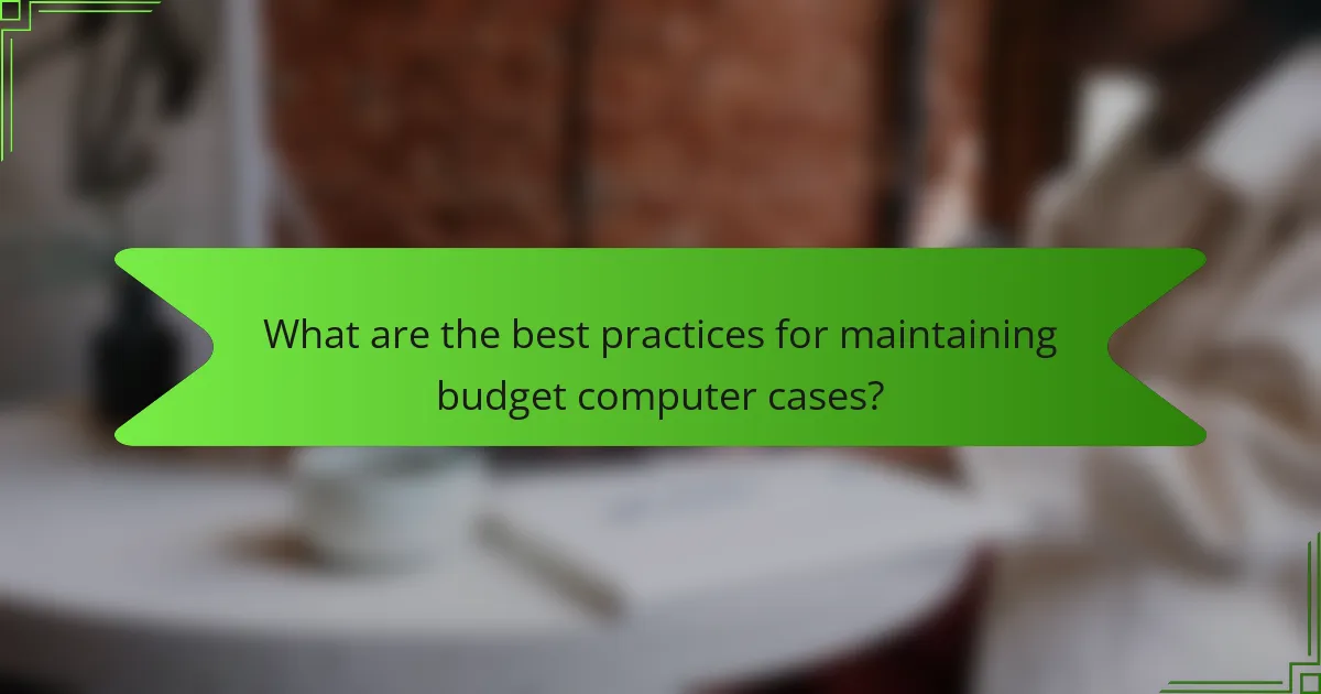 What are the best practices for maintaining budget computer cases?