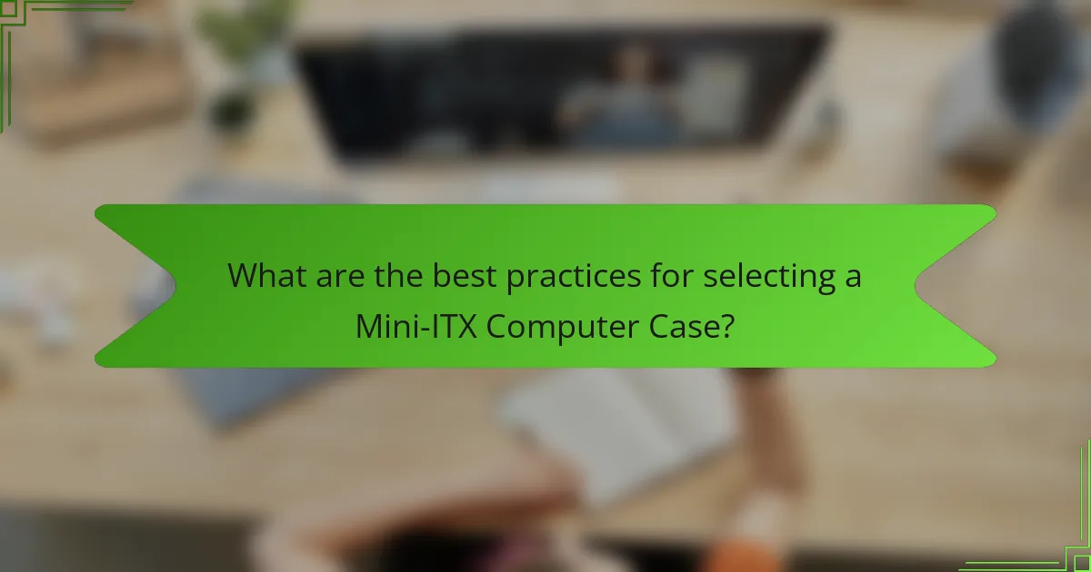 What are the best practices for selecting a Mini-ITX Computer Case?