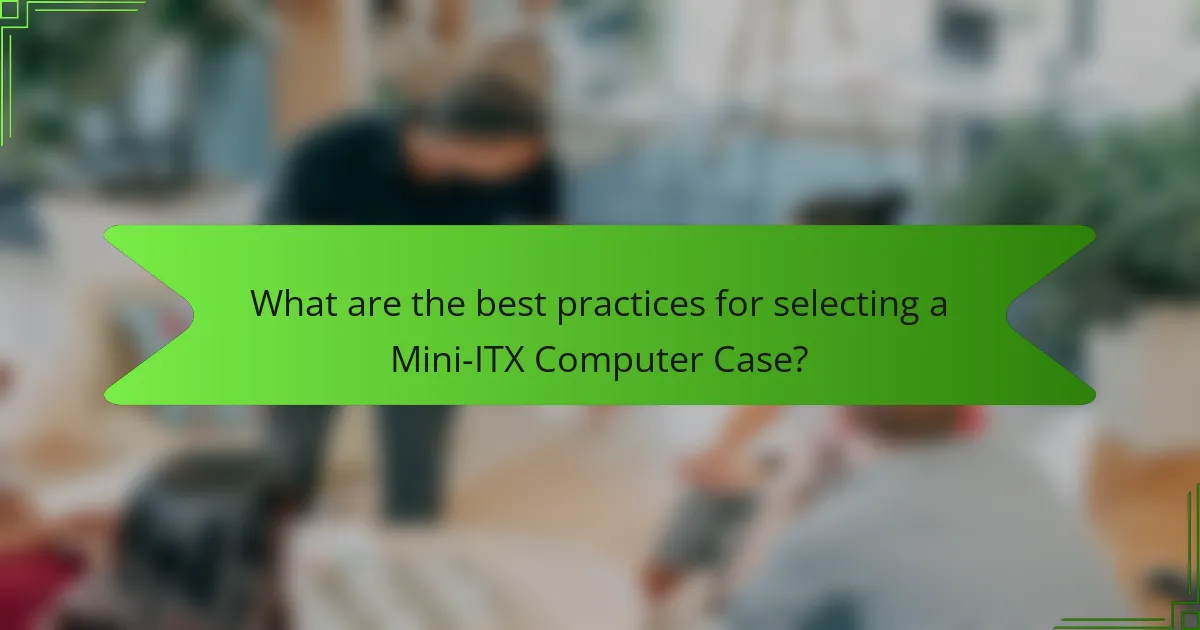 What are the best practices for selecting a Mini-ITX Computer Case?