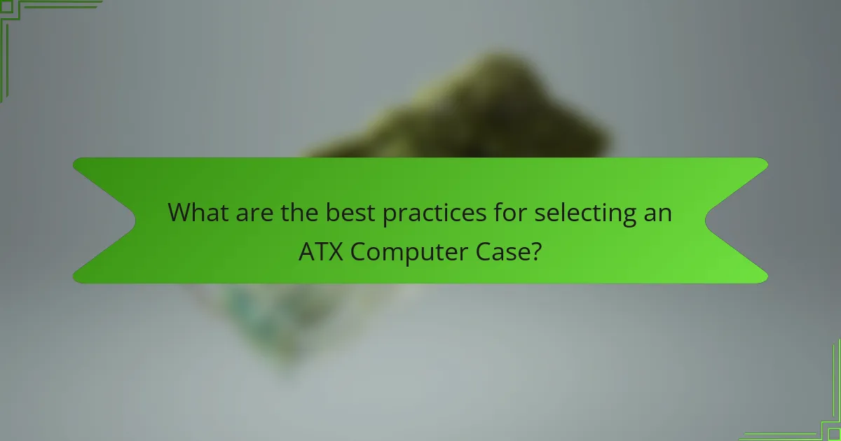 What are the best practices for selecting an ATX Computer Case?