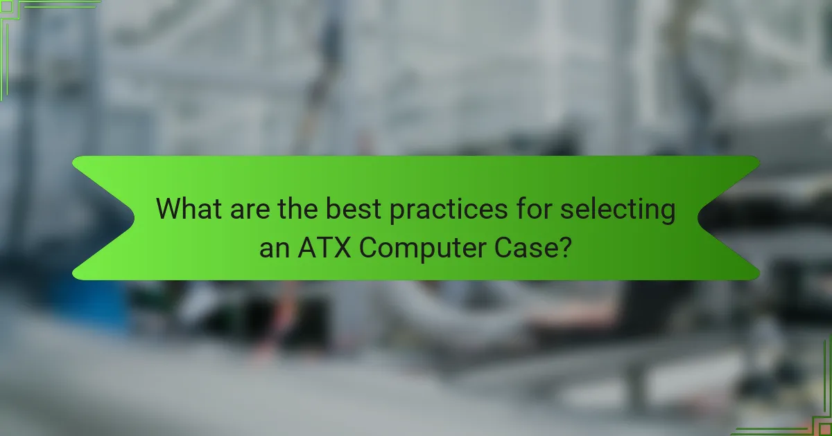 What are the best practices for selecting an ATX Computer Case?