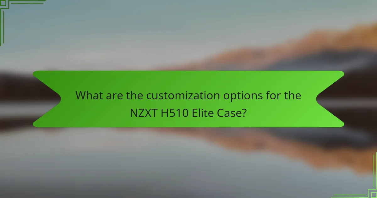 What are the customization options for the NZXT H510 Elite Case?