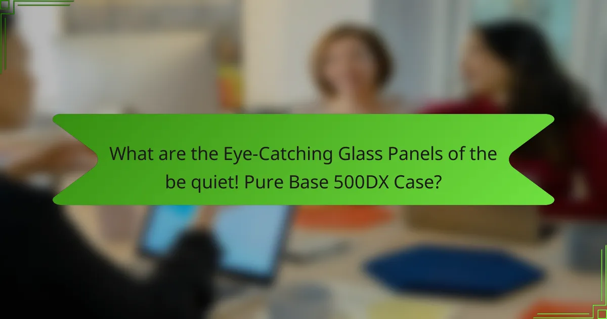 What are the Eye-Catching Glass Panels of the be quiet! Pure Base 500DX Case?
