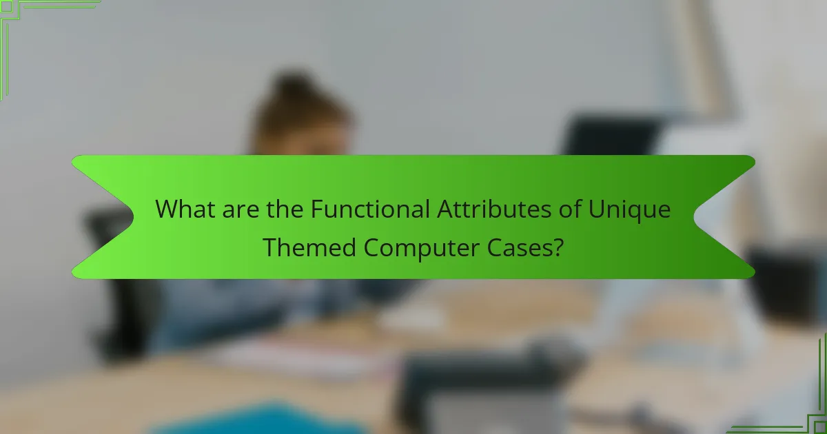 What are the Functional Attributes of Unique Themed Computer Cases?