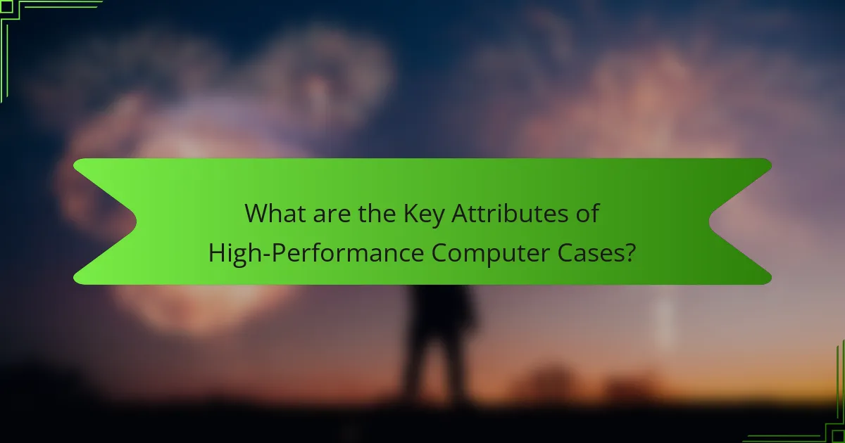 What are the Key Attributes of High-Performance Computer Cases?